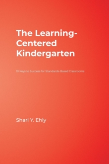 Image for The learning-centered kindergarten  : 10 keys to success for standards-based classrooms