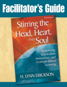 Image for Stirring the Head, Heart, and Soul : Facilitator's Guide: Redefining Curriculum, Instruction, and Concept-Based Learning