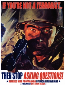 Image for If You're Not a Terrorist... Then Stop Asking Questions : Remixed War Propaganda