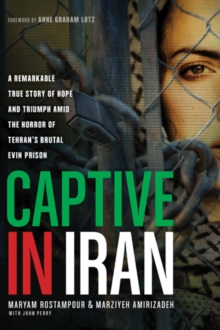 Image for Captive in Iran: a remarkable true story of hope and triumph amid the horror of Tehran's brutal Evin Prison