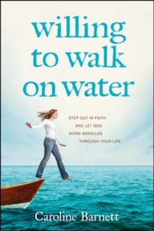 Image for Willing to walk on water: step out in faith and let God work miracles through your life
