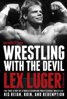 Image for Wrestling with the devil: the true story of a world champion professional wrestler-- his reign, ruin, and redemption