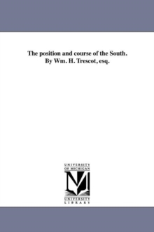 Image for The position and course of the South. By Wm. H. Trescot, esq.