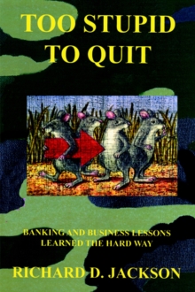 Image for Too Stupid to Quit : Banking and Business Lessons Learned the Hard Way