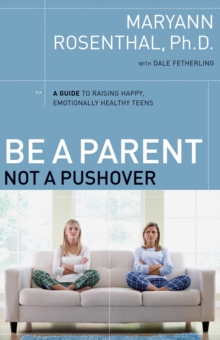 Image for Be a Parent, Not a Pushover: A Guide to Raising Happy, Emotionally Healthy Teens