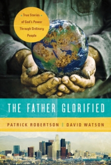 Image for The Father glorified: true stories of God's power through ordinary people