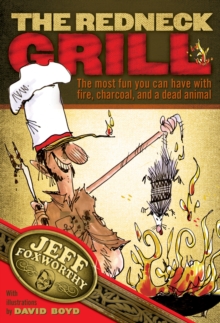Image for Redneck Grill: The Most Fun You Can Have with Fire, Charcoal, and a Dead Animal