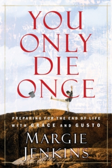 Image for You only die once: preparing for the end of life with grace and gusto