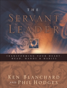 Image for The Servant Leader: Transforming Your Heart, Head, Hands, & Habits
