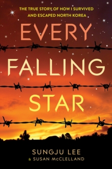 Image for Every falling star  : the true story of how I survived and escaped North Korea