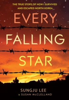 Image for Every falling star  : the true story of how I survived and escaped North Korea