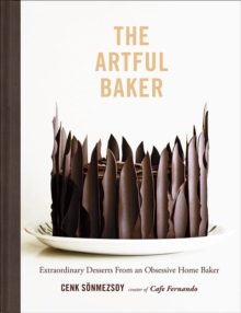 Artful Baker: Extraordinary Desserts From an Obsessive Home Baker