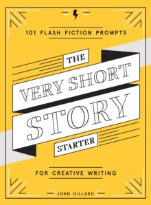 The Very Short Story Starter: 101 Flash Fiction Prompts for Creative Writing