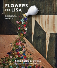 Flowers for Lisa: A Delirium of Photographic Invention