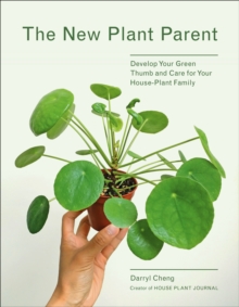 The New Plant Parent: Develop Your Green Thumb and Care for Your House-Plant Family