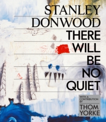 Image for Stanley Donwood: There Will Be No Quiet : The Artwork of Radiohead