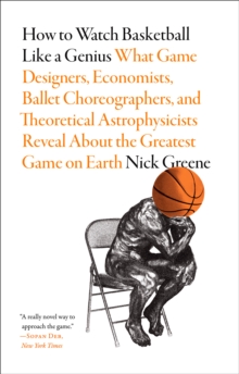Image for How to watch basketball like a genius  : what game designers, economists, ballet choreographers, and theoretical astrophysicists reveal about the greatest game on Earth