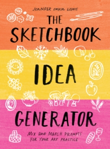The Sketchbook Idea Generator (Mix-and-Match Flip Book): Mix and Match Prompts for Your Art Practice