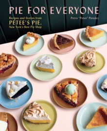 Pie for Everyone: Recipes and Stories from Petee’s Pie, New York’s Best Pie Shop