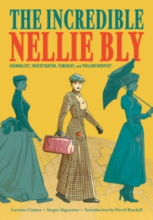 Image for The Incredible Nellie Bly: Journalist, Investigator, Feminist, and Philanthropist