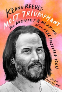 Image for Keanu Reeves: Most Triumphant: The Movies and Meaning of an Inscrutable Icon