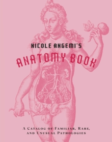 Nicole Angemi’s Anatomy Book: A Catalog of Familiar, Rare, and Unusual Pathologies