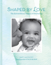 Shaped by Love: The Extraordinary Impact of Nurturing