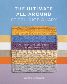 The Ultimate All-Around Stitch Dictionary: More Than 300 Stitch Patterns to Knit Every Way