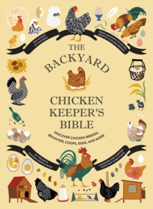 Image for The Backyard Chicken Keeper's Bible : Discover Chicken Breeds, Behavior, Coops, Eggs, and More