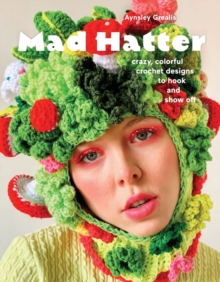 Mad Hatter: Crazy, Colorful Crochet Designs to Hook and Show Off