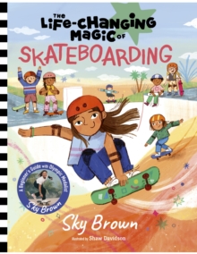 Image for The Life-Changing Magic of Skateboarding : A Beginner's Guide with Olympic Medalist Sky Brown