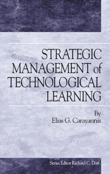 Image for Strategic management of technological learning: learning to learn and learning to learn-how-to-learn as drivers of strategic choice and firm performance in global, technology-driven markets