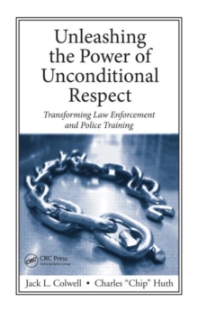Image for Unleashing the power of unconditional respect  : transforming law enforcement and police training
