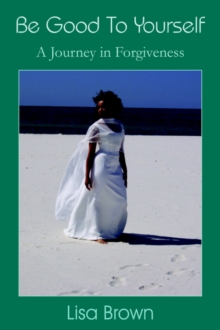 Image for Be Good To Yourself : A Journey in Forgiveness