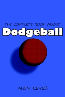 Image for The complete book about dodgeball  : including history, philosophy, strategies and games