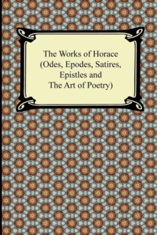 Image for The Works of Horace (Odes, Epodes, Satires, Epistles and the Art of Poetry)