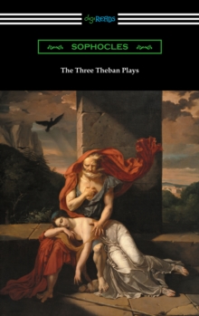 Image for Three Theban Plays: Antigone, Oedipus the King, and Oedipus at Colonus (Translated by Francis Storr with Introductions by Richard C. Jebb).