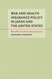 Image for War and health insurance policy in Japan and the United States  : World War II to postwar reconstruction