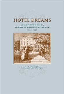Image for Hotel Dreams: Luxury, Technology, and Urban Ambition in America, 1829-1929