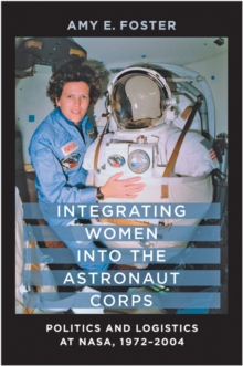 Image for Integrating Women into the Astronaut Corps : Politics and Logistics at NASA, 1972–2004