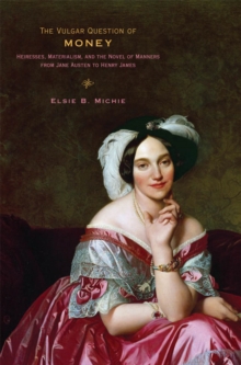 Image for The vulgar question of money: heiresses, materialism, and the novel of manners from Jane Austen to Henry James