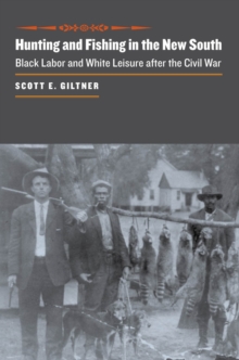 Image for Hunting and fishing in the new South: black labor and white leisure after the Civil War