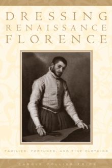 Image for Dressing Renaissance Florence: families, fortunes, & fine clothing