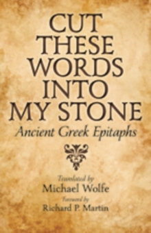Image for Cut These Words into My Stone : Ancient Greek Epitaphs