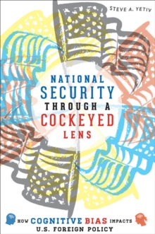 Image for National security through a cockeyed lens: how cognitive bias impacts U.S. foreign policy