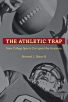 Image for The athletic trap  : how college sports corrupted the academy