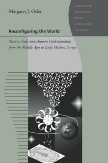 Image for Reconfiguring the world: nature, god, and human understanding from the Middle Ages to early modern Europe