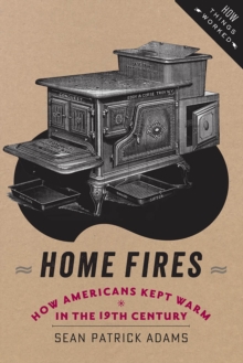 Image for Home fires: how Americans kept warm in the nineteenth century