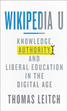 Image for Wikipedia U: Knowledge, Authority, and Liberal Education in the Digital Age