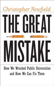 Image for The great mistake: how we wrecked public universities and how we can fix them